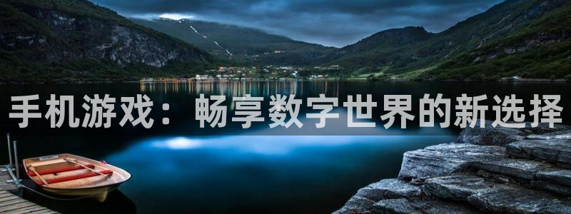 高德娱乐官方登录网址：手机游戏：畅享数字世界的新选择