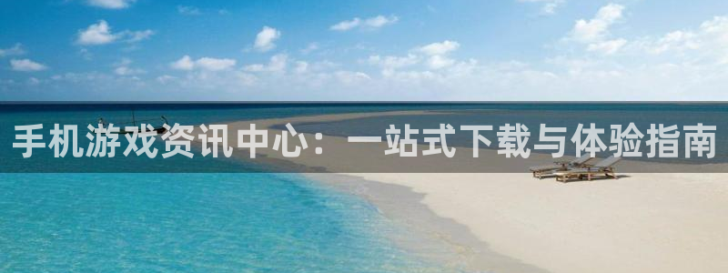 高德娱乐官方平台：手机游戏资讯中心：一站式下载与体验指南