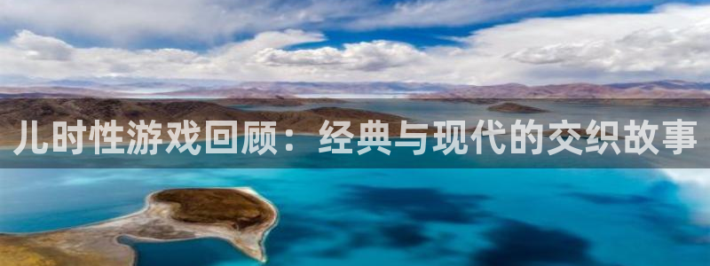 高德娱乐代理登陆:儿时性游戏回顾:经典与现代的交织故事